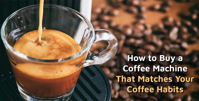 How to Buy a Coffee Machine That Matches Your Coffee Habits