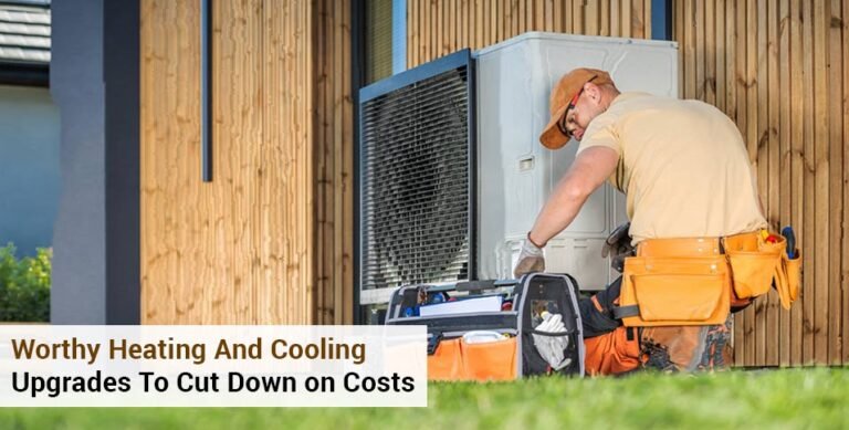 Worthy Heating and Cooling Upgrades To Cut Down on Costs