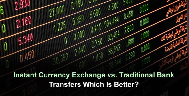 Instant Currency Exchange vs Traditional Bank Transfers