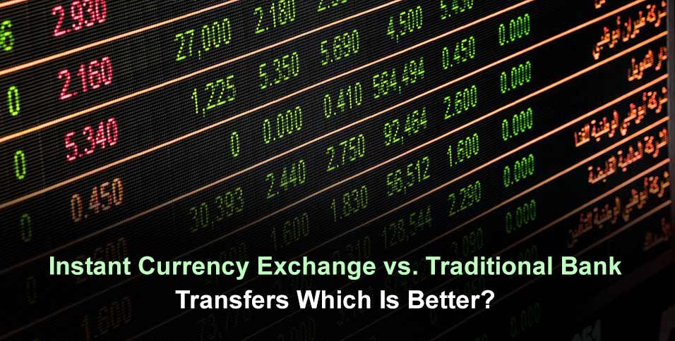 Instant Currency Exchange vs Traditional Bank Transfers